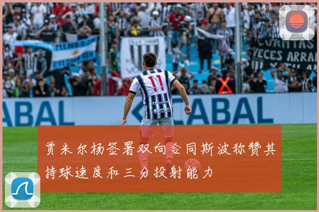 贾米尔杨签署双向合同斯波称赞其持球速度和三分投射能力