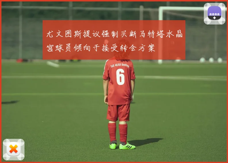 尤文图斯提议强制买断马特塔水晶宫球员倾向于接受转会方案